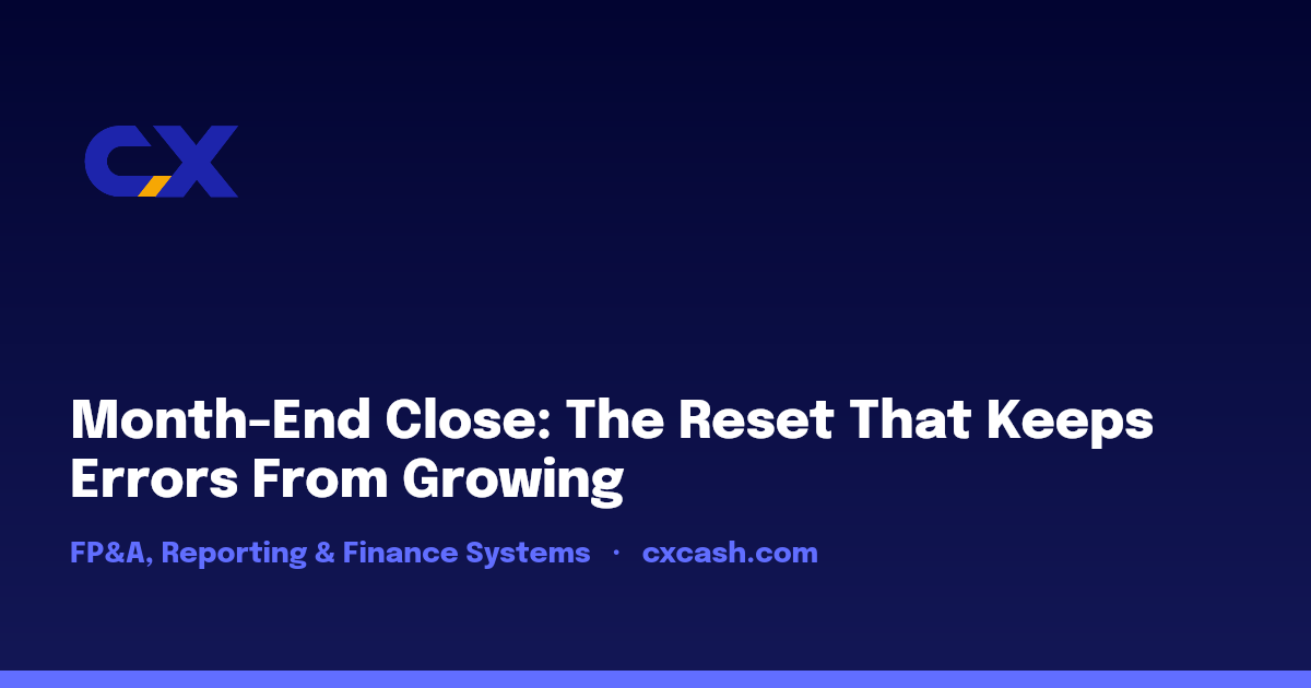 Month-End Close: The Reset That Keeps Errors From Growing