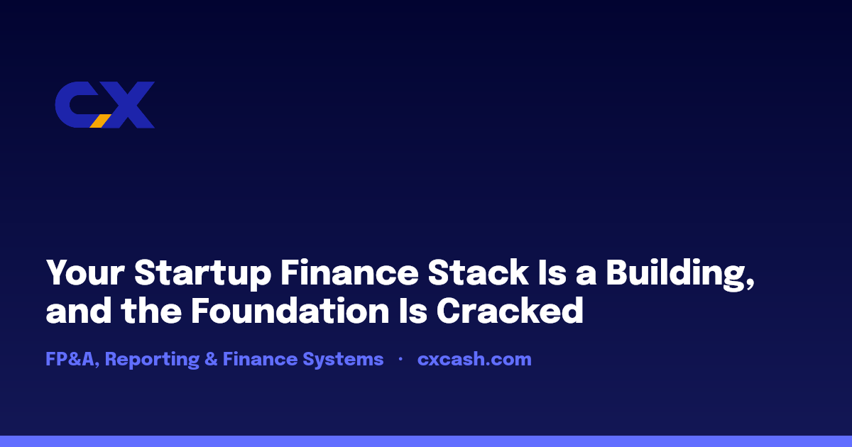 Your Startup Finance Stack Is a Building, and the Foundation Is Cracked